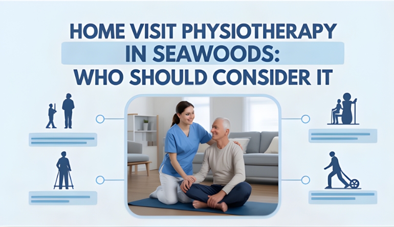 Home Visit Physiotherapy in Seawoods: Who Should Consider It