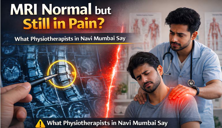 MRI Normal but Still in Pain? What Physiotherapists in Navi Mumbai Say