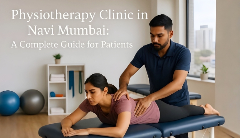 Physiotherapy Clinic in Navi Mumbai: A Complete Guide for Patients