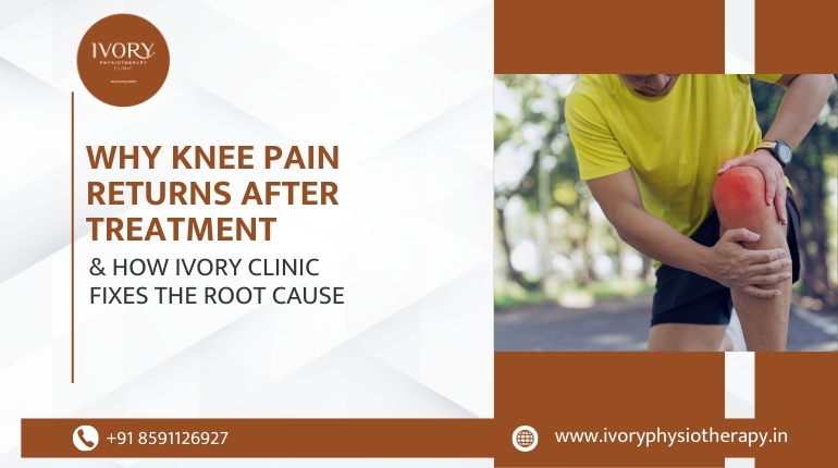 Why Knee Pain Returns After Treatment and How Ivory Clinic Fixes the Root Cause